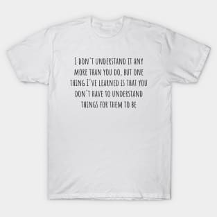 You Don't Have to Understand T-Shirt